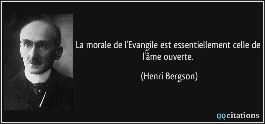 La morale de l'Evangile est essentiellement celle de l'âme ouverte.  - Henri Bergson