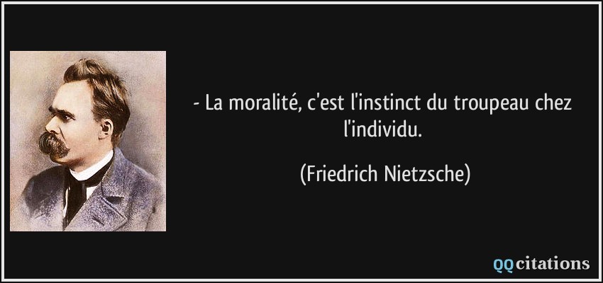 - La moralité, c'est l'instinct du troupeau chez l'individu.  - Friedrich Nietzsche
