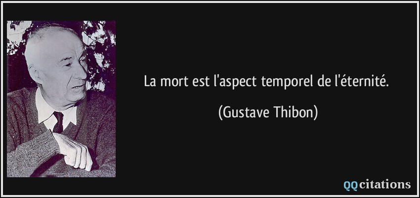 La mort est l'aspect temporel de l'éternité.  - Gustave Thibon