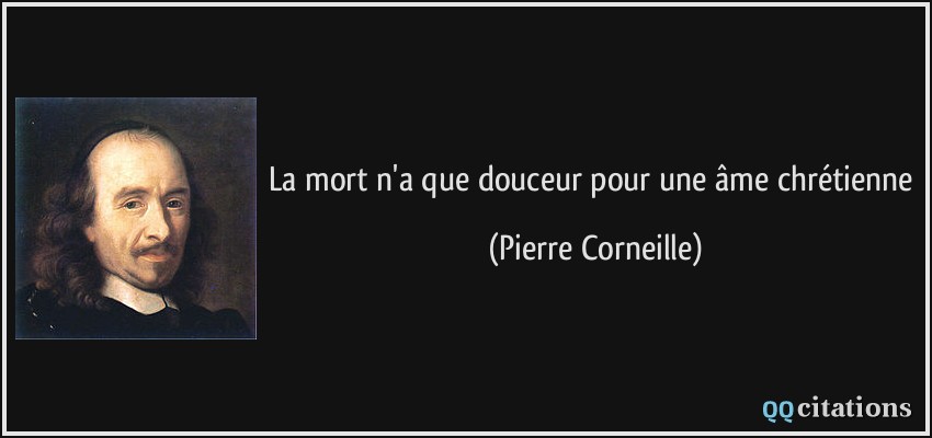 La mort n'a que douceur pour une âme chrétienne  - Pierre Corneille