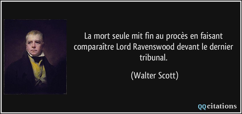 La mort seule mit fin au procès en faisant comparaître Lord Ravenswood devant le dernier tribunal.  - Walter Scott