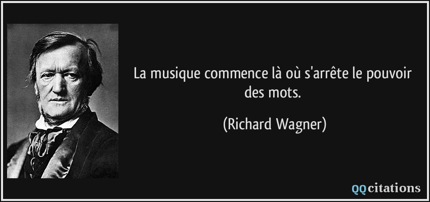 La musique commence là où s'arrête le pouvoir des mots.  - Richard Wagner