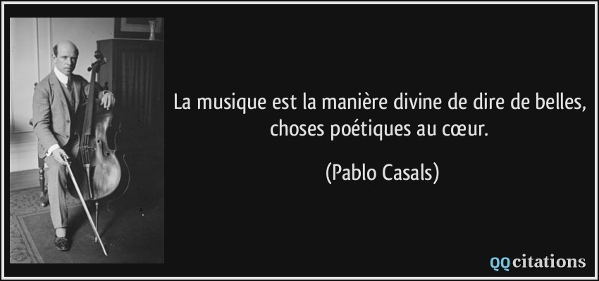 La musique est la manière divine de dire de belles, choses poétiques au cœur.  - Pablo Casals