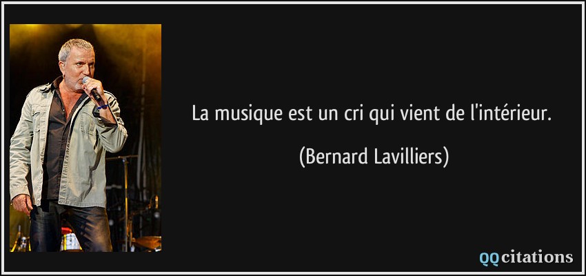 La musique est un cri qui vient de l'intérieur.  - Bernard Lavilliers