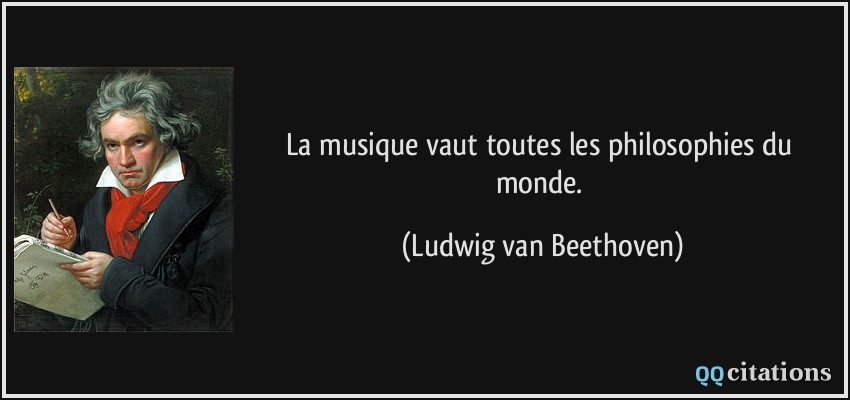 La musique vaut toutes les philosophies du monde.  - Ludwig van Beethoven
