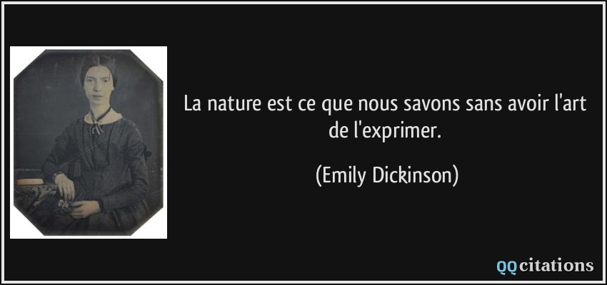 La nature est ce que nous savons sans avoir l'art de l'exprimer.  - Emily Dickinson