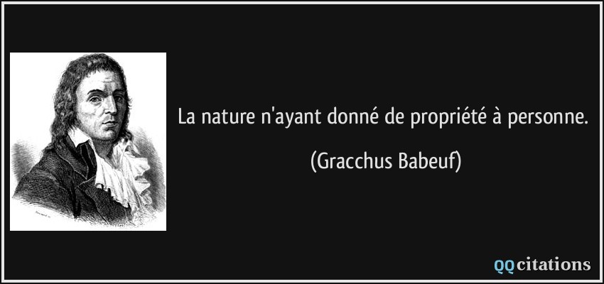 La nature n'ayant donné de propriété à personne.  - Gracchus Babeuf