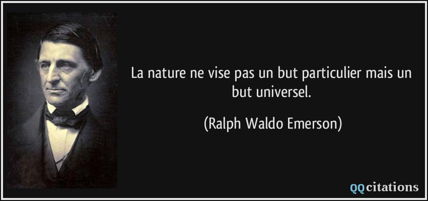 La nature ne vise pas un but particulier mais un but universel.  - Ralph Waldo Emerson