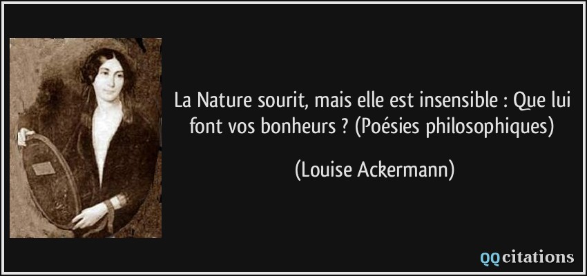 La Nature sourit, mais elle est insensible : Que lui font vos bonheurs ? (Poésies philosophiques)  - Louise Ackermann