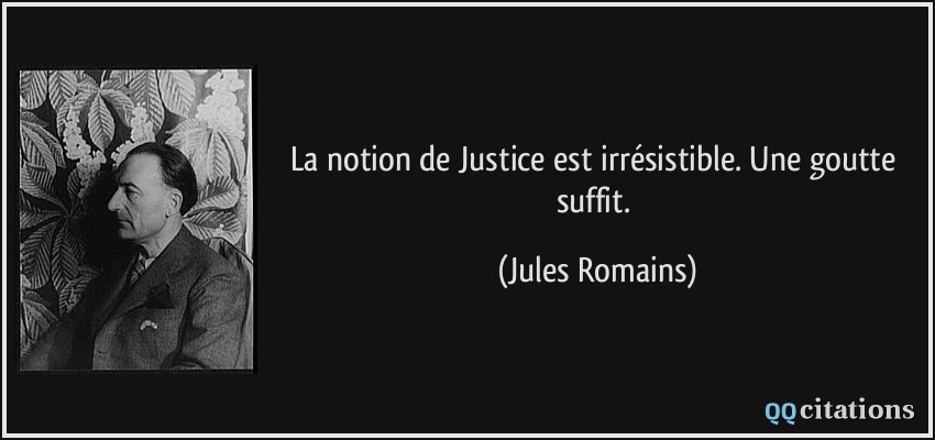La notion de Justice est irrésistible. Une goutte suffit.  - Jules Romains