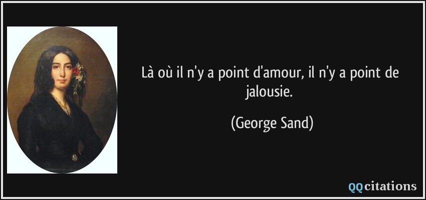 Là où il n'y a point d'amour, il n'y a point de jalousie.  - George Sand