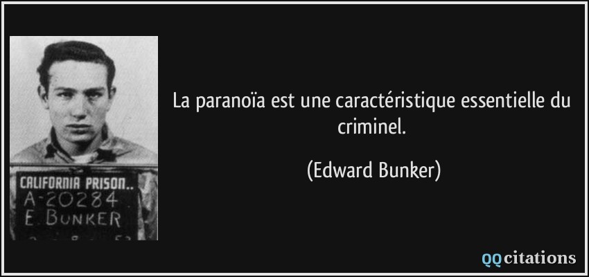 La paranoïa est une caractéristique essentielle du criminel.  - Edward Bunker