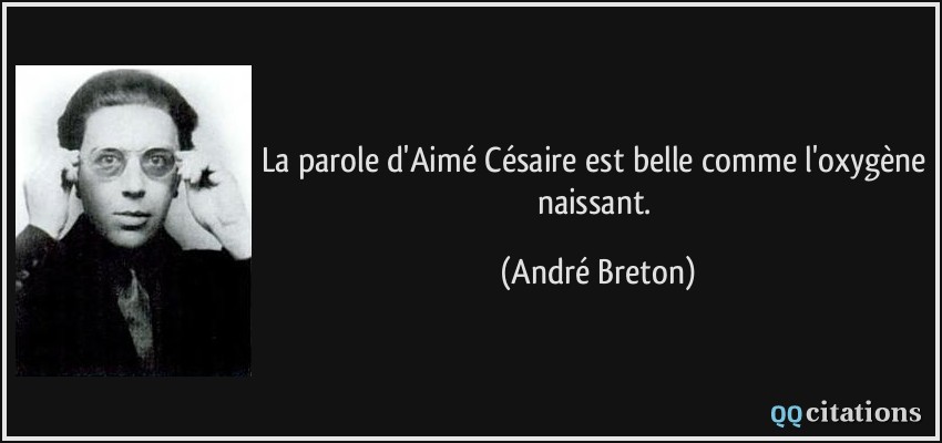 La parole d'Aimé Césaire est belle comme l'oxygène naissant.  - André Breton