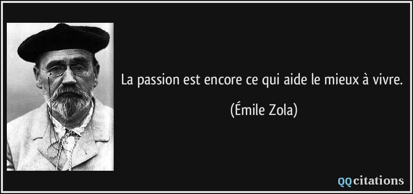 La passion est encore ce qui aide le mieux à vivre.  - Émile Zola