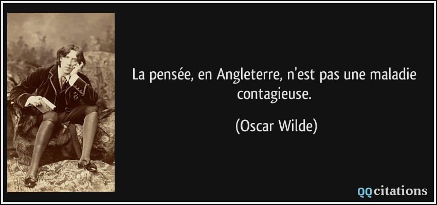La pensée, en Angleterre, n'est pas une maladie contagieuse.  - Oscar Wilde