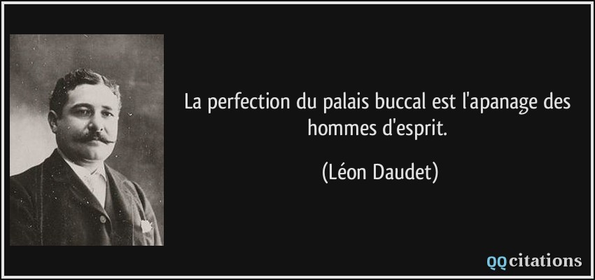 La perfection du palais buccal est l'apanage des hommes d'esprit.  - Léon Daudet