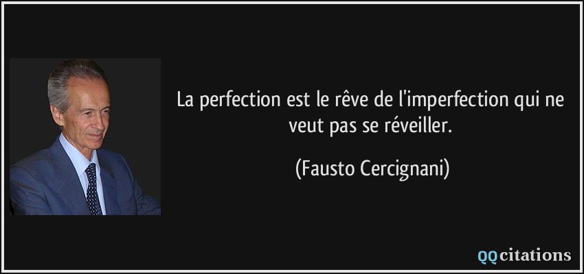 La perfection est le rêve de l'imperfection qui ne veut pas se réveiller.  - Fausto Cercignani