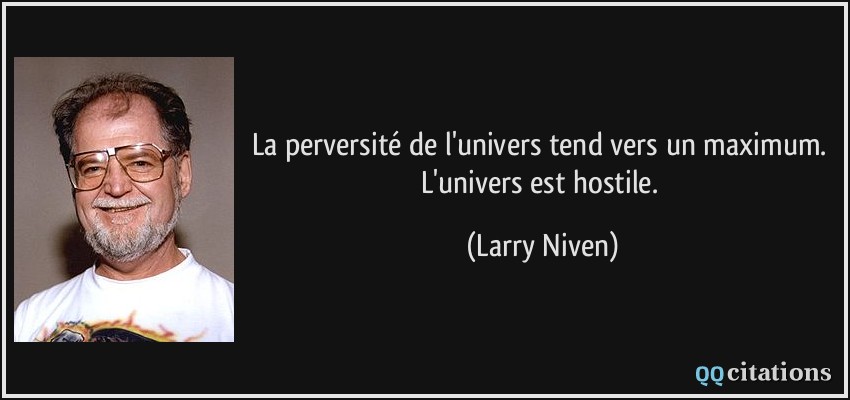 La perversité de l'univers tend vers un maximum. L'univers est hostile.  - Larry Niven