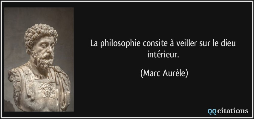 La philosophie consite à veiller sur le dieu intérieur.  - Marc Aurèle