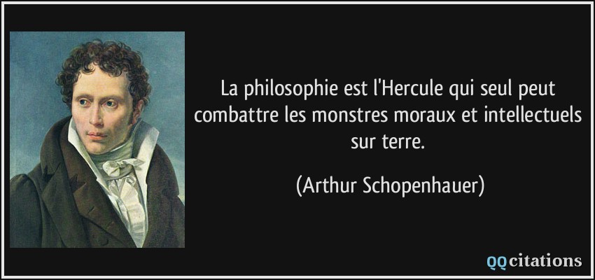 La philosophie est l'Hercule qui seul peut combattre les monstres moraux et intellectuels sur terre.  - Arthur Schopenhauer
