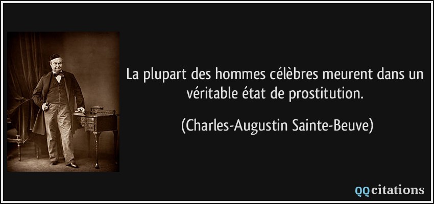 La plupart des hommes célèbres meurent dans un véritable état de prostitution.  - Charles-Augustin Sainte-Beuve