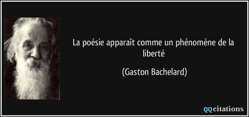 La poésie apparaît comme un phénomène de la liberté  - Gaston Bachelard