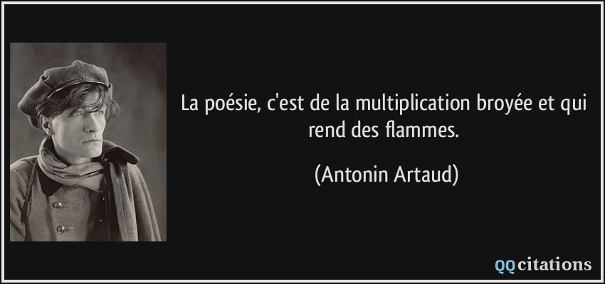 La poésie, c'est de la multiplication broyée et qui rend des flammes.  - Antonin Artaud