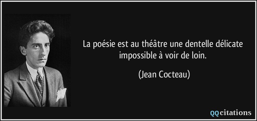 La poésie est au théâtre une dentelle délicate impossible à voir de loin.  - Jean Cocteau