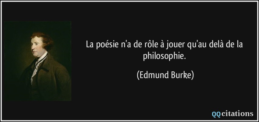 La poésie n'a de rôle à jouer qu'au delà de la philosophie.  - Edmund Burke