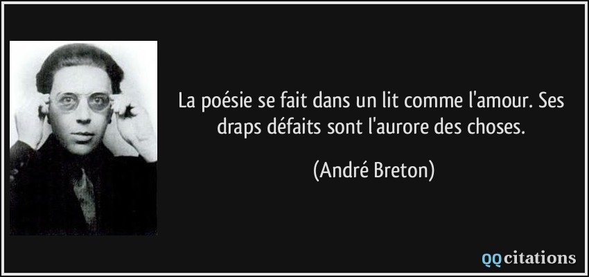 La poésie se fait dans un lit comme l'amour. Ses draps défaits sont l'aurore des choses.  - André Breton