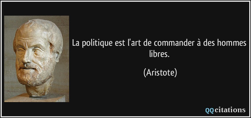 La politique est l'art de commander à des hommes libres.  - Aristote