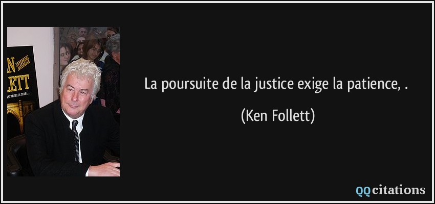 La poursuite de la justice exige la patience, .  - Ken Follett
