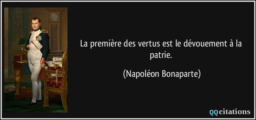 La première des vertus est le dévouement à la patrie.  - Napoléon Bonaparte