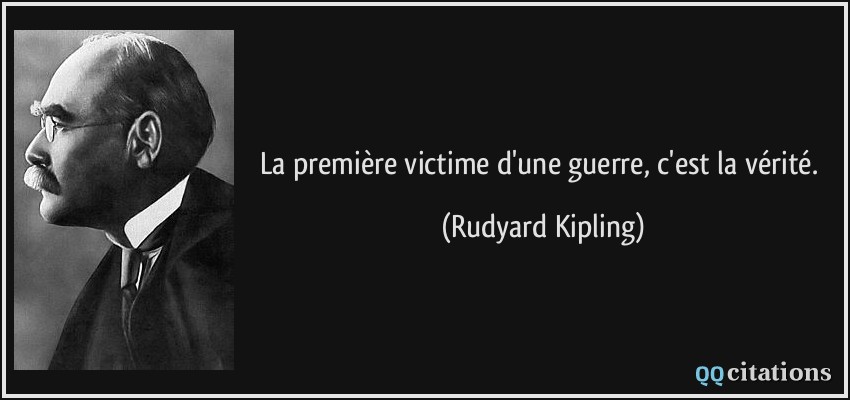 La première victime d'une guerre, c'est la vérité.  - Rudyard Kipling