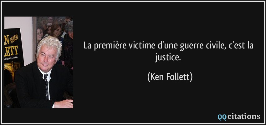 La première victime d'une guerre civile, c'est la justice.  - Ken Follett