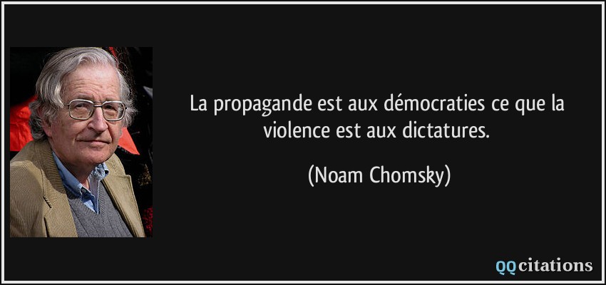 La propagande est aux démocraties ce que la violence est aux dictatures.  - Noam Chomsky