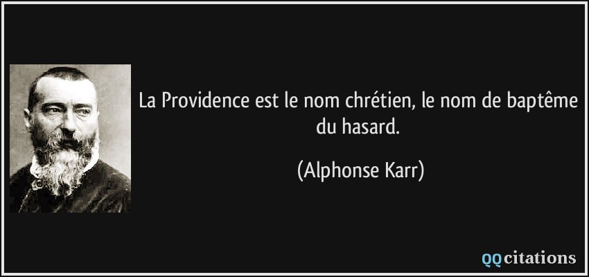 La Providence est le nom chrétien, le nom de baptême du hasard.  - Alphonse Karr
