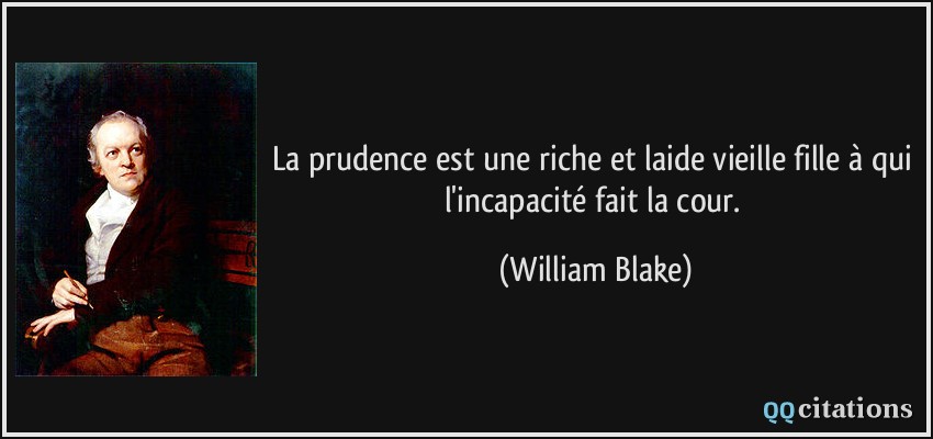 La prudence est une riche et laide vieille fille à qui l'incapacité fait la cour.  - William Blake