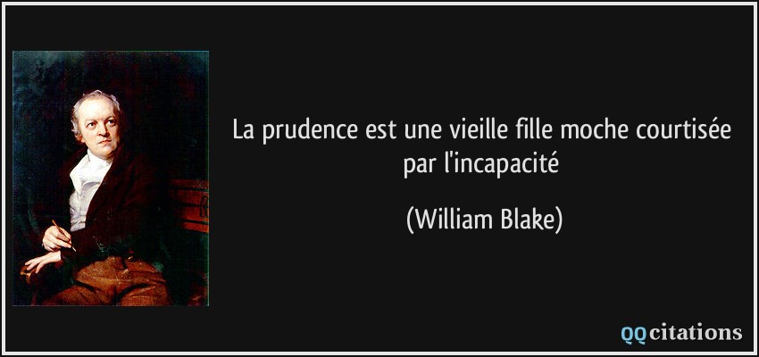 La prudence est une vieille fille moche courtisée par l'incapacité  - William Blake