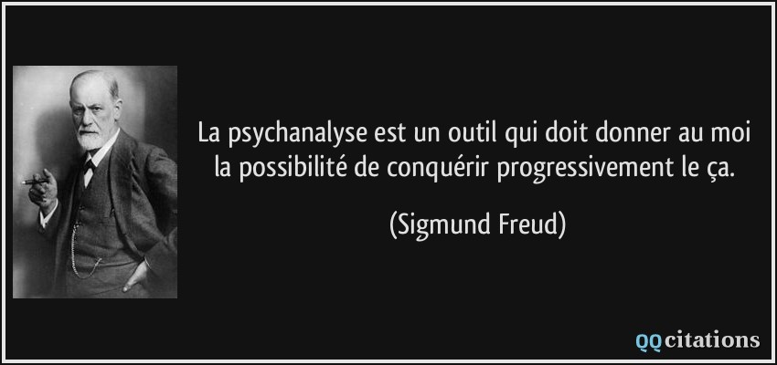 La psychanalyse est un outil qui doit donner au moi la possibilité de conquérir progressivement le ça.  - Sigmund Freud