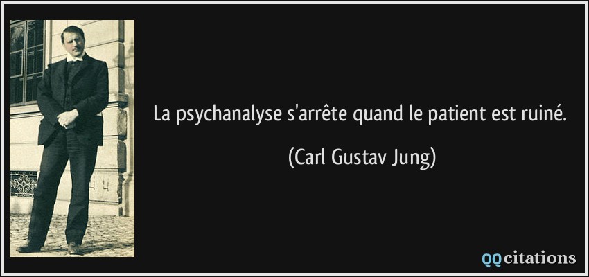 La psychanalyse s'arrête quand le patient est ruiné.  - Carl Gustav Jung