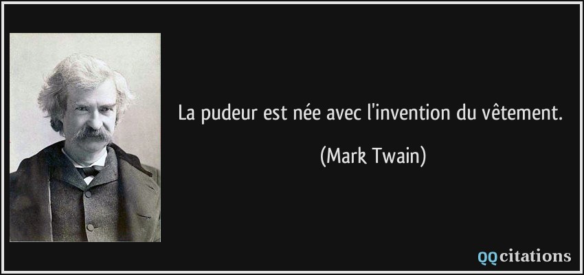 La pudeur est née avec l'invention du vêtement.  - Mark Twain
