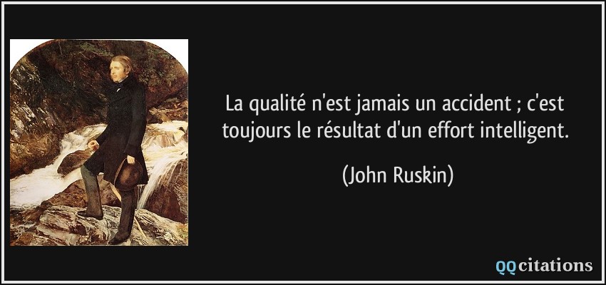 La qualité n'est jamais un accident ; c'est toujours le résultat d'un effort intelligent.  - John Ruskin