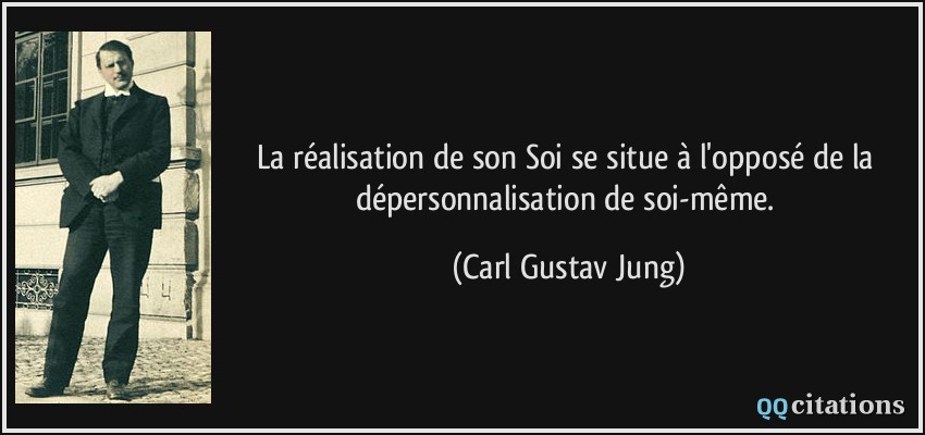 La réalisation de son Soi se situe à l'opposé de la dépersonnalisation de soi-même.  - Carl Gustav Jung