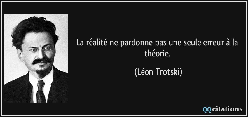 La réalité ne pardonne pas une seule erreur à la théorie.  - Léon Trotski