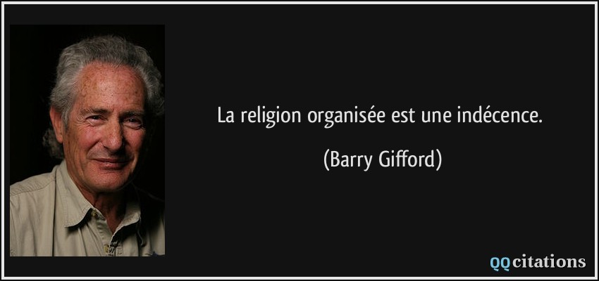 La religion organisée est une indécence.  - Barry Gifford