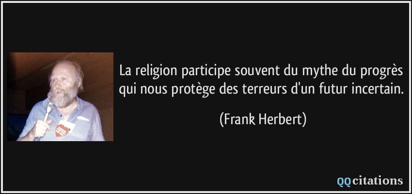 La religion participe souvent du mythe du progrès qui nous protège des terreurs d'un futur incertain.  - Frank Herbert