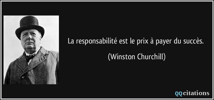 La responsabilité est le prix à payer du succès.  - Winston Churchill