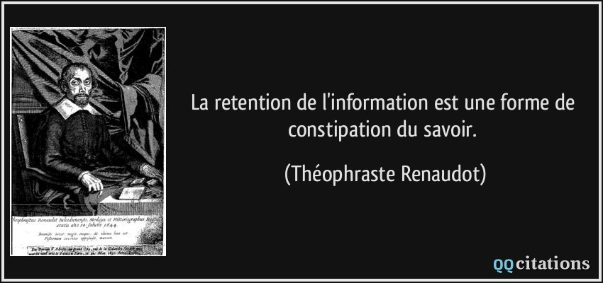 La retention de l'information est une forme de constipation du savoir.  - Théophraste Renaudot