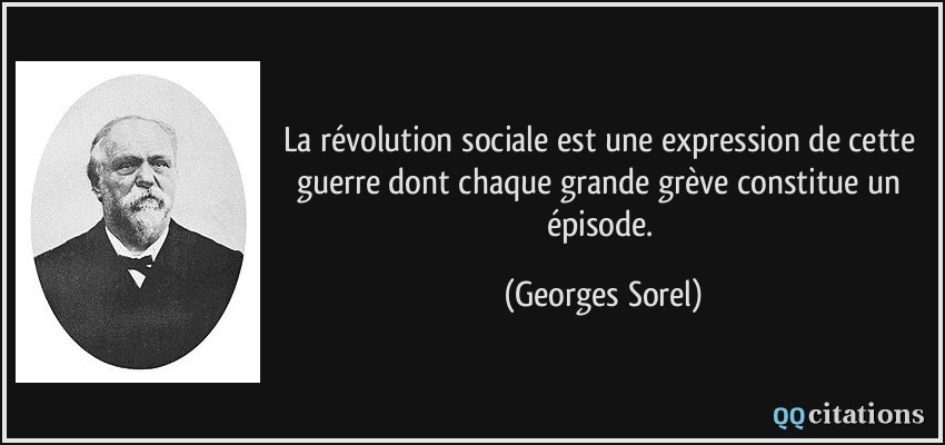 La révolution sociale est une expression de cette guerre dont chaque grande grève constitue un épisode.  - Georges Sorel
